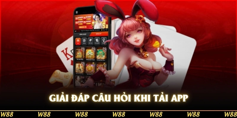 Giải đáp các câu hỏi thường gặp khi tải app W88