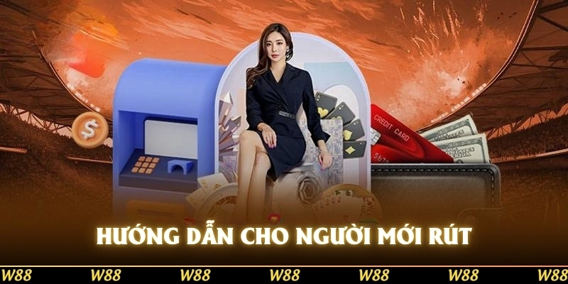 Hướng dẫn cho người mới cách rút tiền W88 nhanh chóng