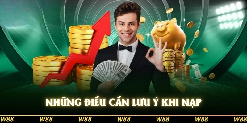 Những Điều Cần Lưu Ý Khi Nạp Tiền W88
