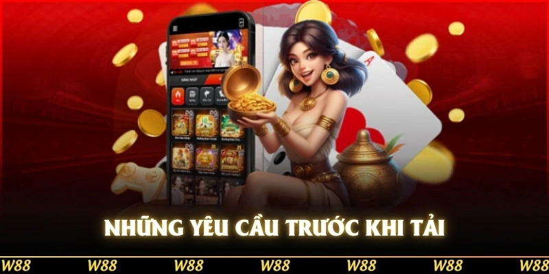 Những yêu cầu cần thiết trước khi tải app W88