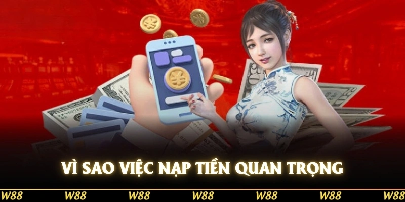 Vì Sao Việc Nạp Tiền W88 Lại Quan Trọng?